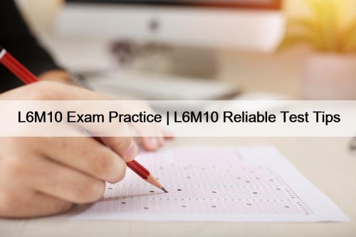 L6M10 Exam Practice | L6M10 Reliable Test Tips